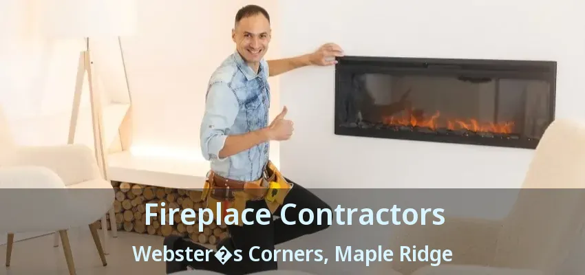 Fireplace Contractors Webster�s Corners, Maple Ridge - BC