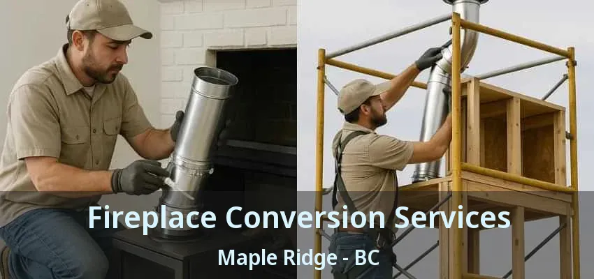 Fireplace Conversion Services Maple Ridge - BC