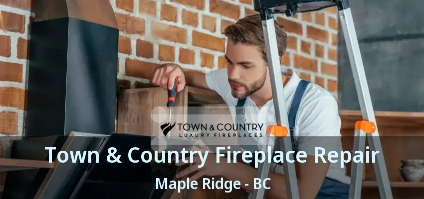 Town & Country Fireplace Repair Maple Ridge - BC