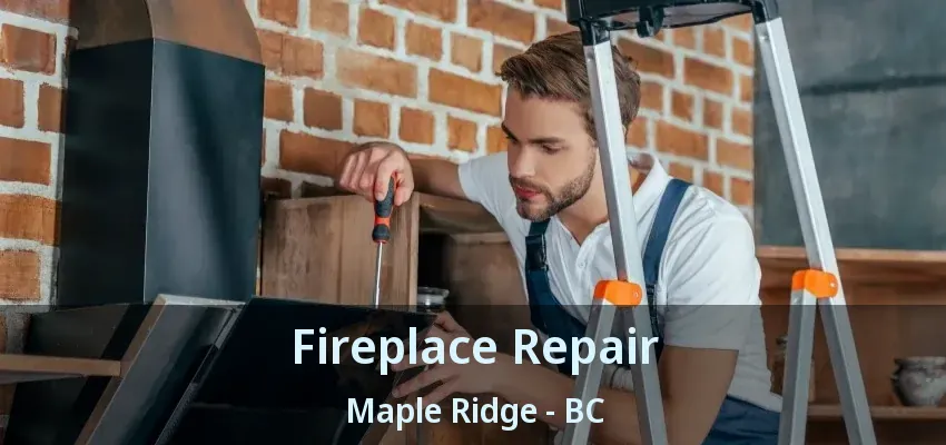 Fireplace Repair Maple Ridge - BC