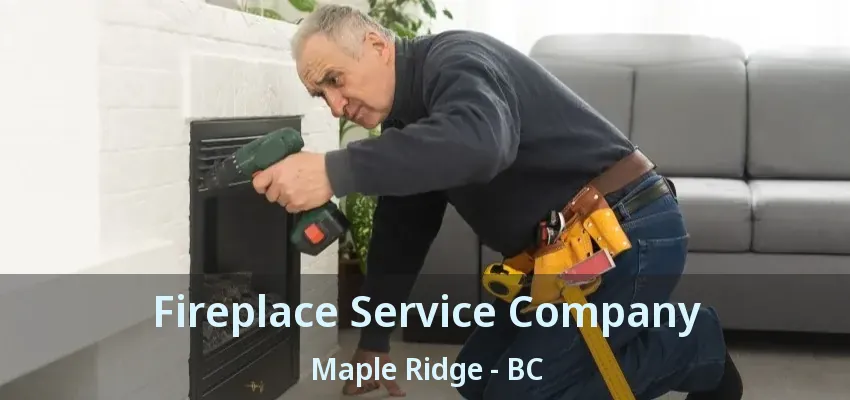 Fireplace Service Company Maple Ridge - BC