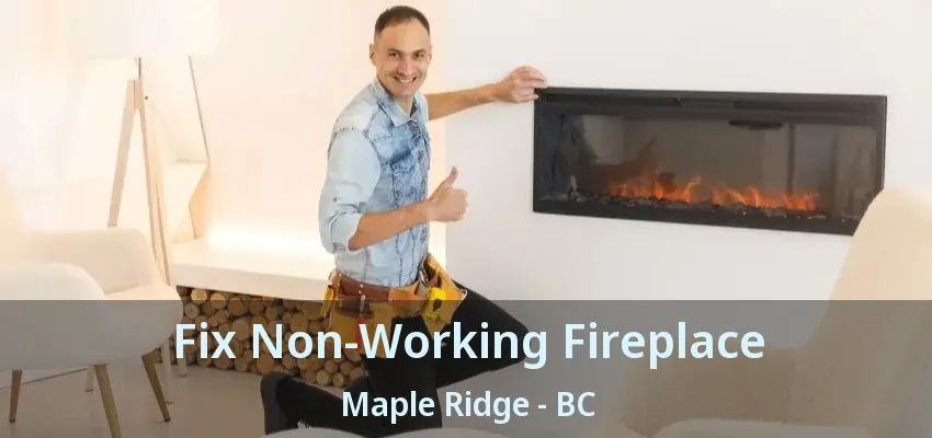 Fix Non-Working Fireplace Maple Ridge - BC