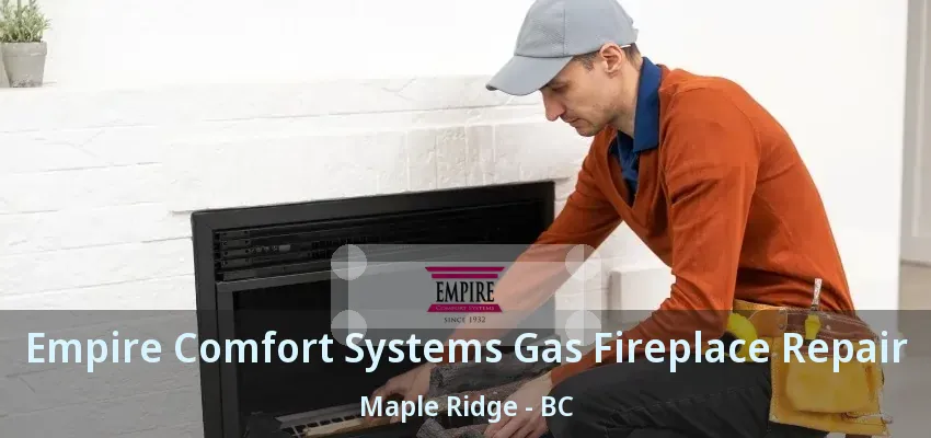 Empire Comfort Systems Gas Fireplace Repair Maple Ridge - BC Empire Comfort Systems Gas Fireplace Repair Maple Ridge - BC