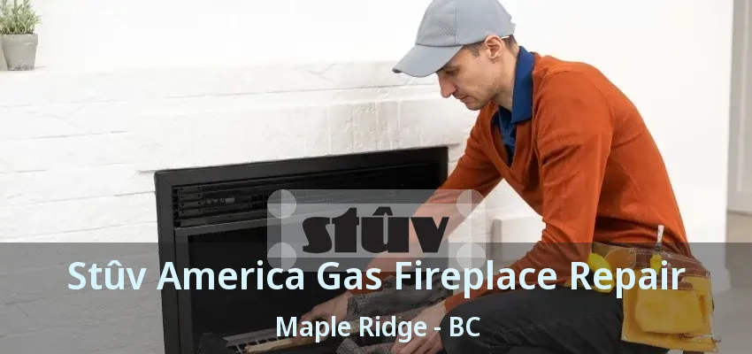 Stûv America Gas Fireplace Repair Maple Ridge - BC